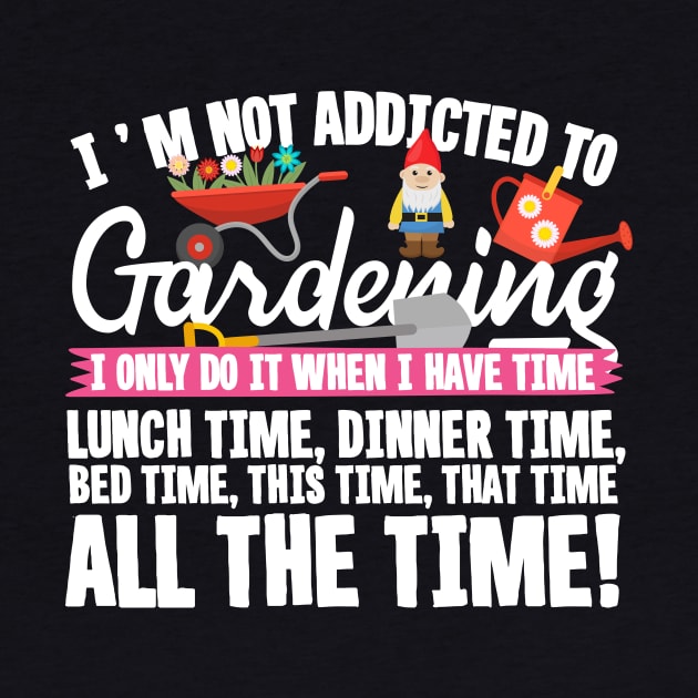 I'm Not Addicted To Gardening by thingsandthings